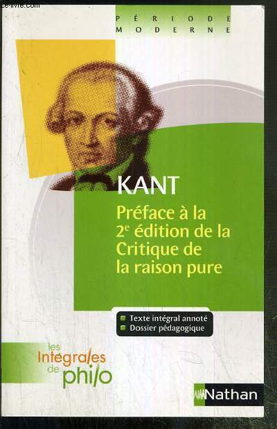 KANT - PREFACE A LA 2e EDITION DE LA CRITIQUE DE LA RAISON PURE / COLLECTION LES INTEGRALES DE PHILO - TEXTE INTEGRAL ANNOTE - DOSSIER PEDAGOGIQUE.