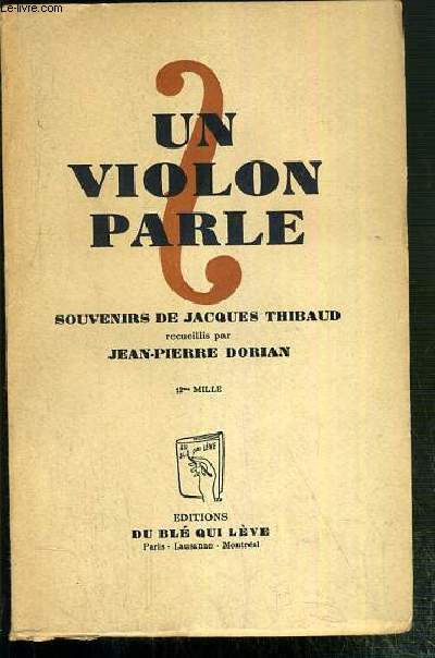 UN VIOLON PARLE - SOUVENIRS DE JACQUES THIBAUD RECUEILLIS PAR JEAN PIERRE DORIAN.