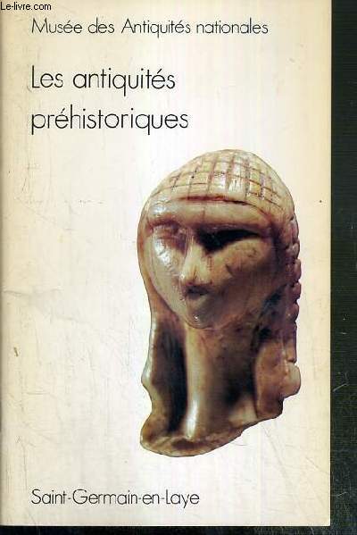 LES ANTIQUITES PREHISTORIQUES - MUSEE DES ANTIQUITES NATIONALES - SAINT-GERMAIN-EN-LAYE