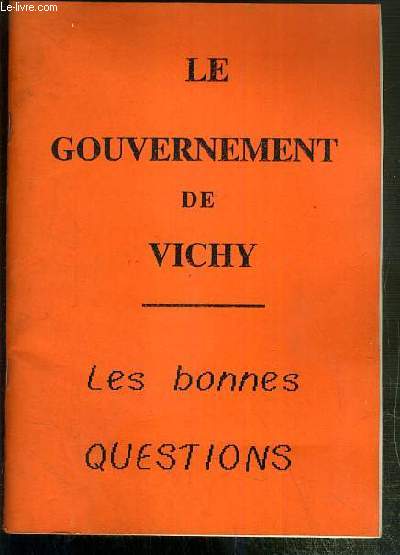LE GOUVERNEMENT DE VICHY - LES BONNES QUESTIONS - LES QUESTIONS A SE POSER SUR LE GOUVERNEMENT DU MARECHAL