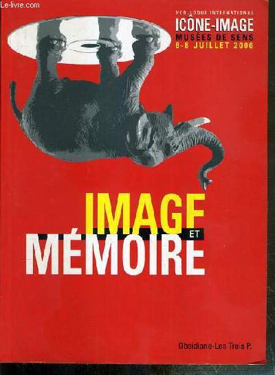 IMAGE ET MEMOIRE - 3e COLLOQUE INTERNATIONAL ICONE-IMAGE - MUSEES DE SENS - 6-8 JUILLET 2006