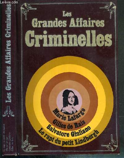 LES GRANDES AFFAIRES CRIMINELLES - L'ENLEVEMENT DU PETIT LINDBERGH - MARIE LAFARGE - SALVATORE GIULIANO - GILLES DE RAIS / ENCYCLOPEDIE INTERNATIONALE DU CRIME ET DE CRIMINOLOGIE.