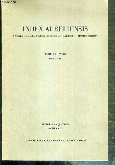 INDEX AURELIENSIS - TERTIA PARS - TOMUS II - CATALOGUS LIBRORUM SEDECIMO SAECULO IMPRESSORUM