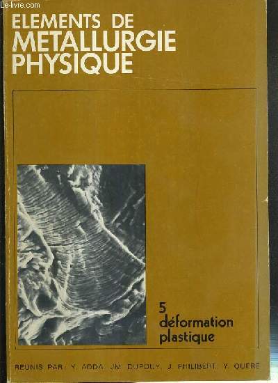 ELEMENTS DE METALLURGIE PHYSIQUE - TOME 5. DEFORMATION PLASTIQUE - descriptions de la deformation plastique des metaux purs, premiers stades de la deformation plastique-limite d'elasticit des metaux purs, le durcissement d'ecrouissage des cristaux purs..