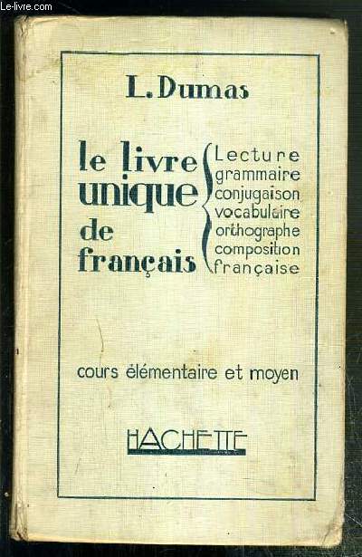 LE LIVRE UNIQUE DE FRANCAIS - LECTURE - GRAMMAIRE - CONJUGAISON - VOCABULAIRE - ORTHOGRAPHE - COMPOSITION - FRANCAISE / COURS ELEMENTAIRE ET MOYEN.