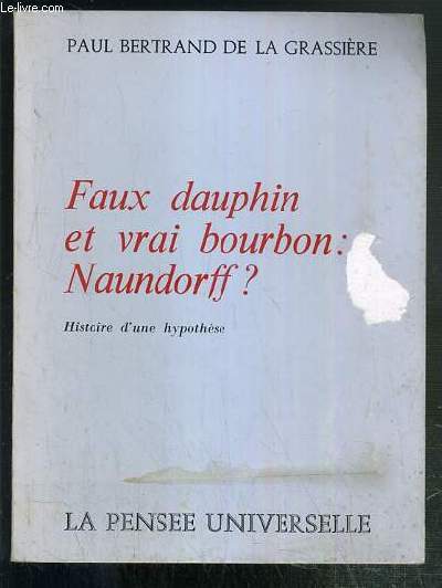 FAUX DAUPHIN ET VRAI BOURBON: NAUNDORFF? - HISTOIRE D'UNE HYPOTHESE