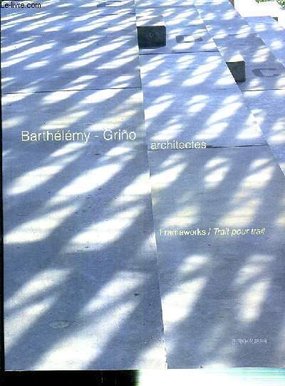 BARTHELEMY-GRINO ARCHITECTES - FRAMEWORKS - TRAIT POUR TRAIT - TEXTE EN FRANCAIS ET EN ANGLAIS.
