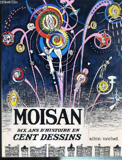MOISAN - DIX ANS D'HISTOIRE EN CENT DESSINS / COLLECTION LA MAIN A GRIFFE.