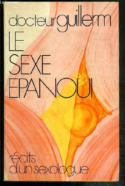 LE SEXE EPANOUI - RECITS D'UN SEXOLOGUE - ENVOI DE L'AUTEUR.