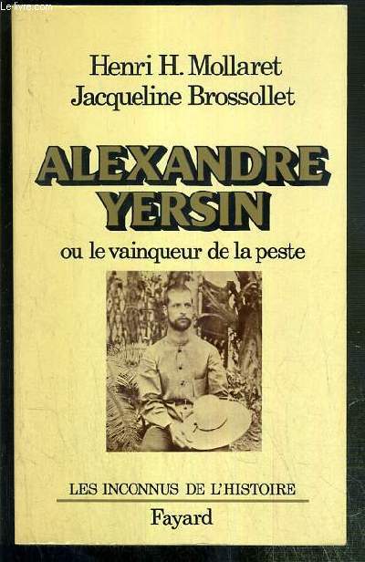ALEXANDRE YERSIN OU LE VAINQUEUR DE LA PESTE / COLLECTION LES INCONNUS DE L'HISTOIRE.