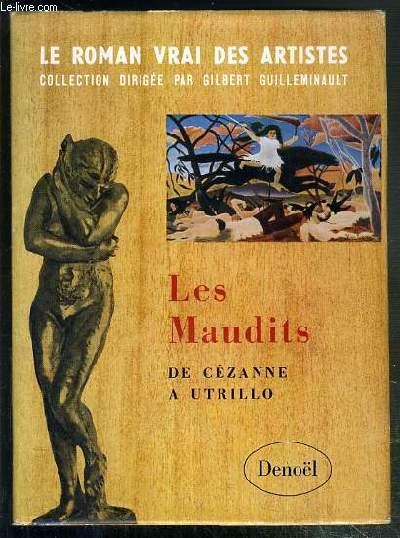 LES MAUDITS DE CEZANNE A UTRILLO / COLLECTION LE ROMAN VRAI DES ARTISTES.