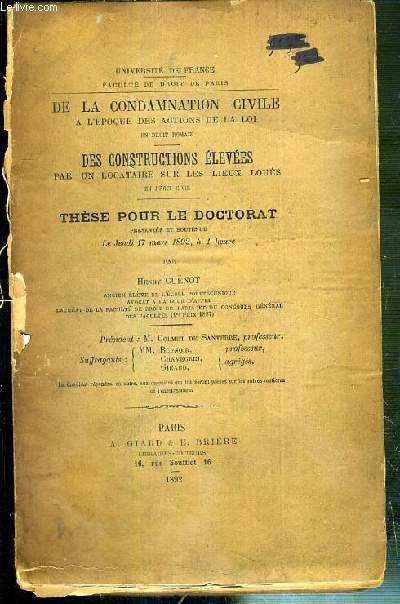 DE LA CONDAMNATION CIVILE A L'EPOQUE DES ACTIONS DE LA LOI EN DROIT ROMAIN - DES CONSTRUCTIONS ELEVEES PAR UN LOCATAIRE SUR LES LIEUX LOUES EN DROIT CIVIL - THESE POUR LE DOCTORAT - PRESENTEE ET SOUTENUE LE 17 MARS 1892 - FACULTE DE DROIT DE PARIS.