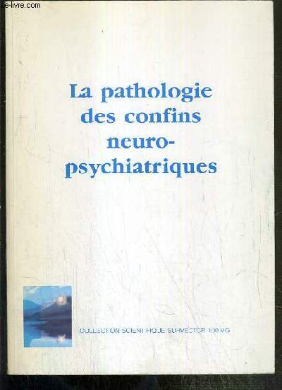 LA PATHOLOGIE DES CONFINS NEURO-PSYCHIATRIQUES / COLLECTION SCIENTIFIQUE SURVECTOR 100MG.