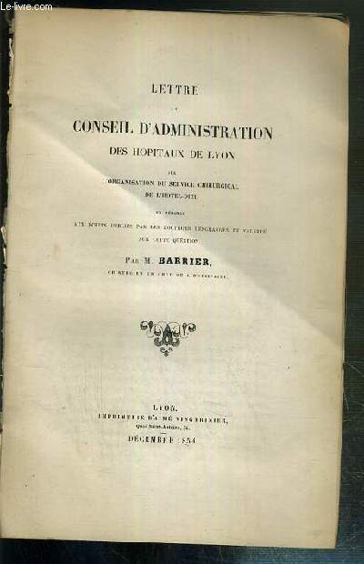 LETTRE AU CONSEIL D'ADMINISTRATION DES HOPITAUX DE LYON SUR L'ORGANISATION DU SERVICE CHIRURGICAL DE L'HOTEL DIEU EN REPONSE AUX ECRITS PUBLIES PAR LES DOCTEURS DESGRANGES ET VALETTE SUR CETTE QUESTION.