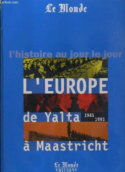 L'EUROPE DE YALTA A MAASTRICHT 1945-1993 - L'HISTOIRE AU JOUR LE JOUR.