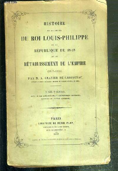 HISTOIRE DE LA CHUTE DU ROI LOUIS-PHILIPPE DE LA REPUBLIQUE DE 1848 ET DU RETABLISSEMENT DE L'EMPIRE (1847-1855) - TOME PREMIER. CHUTE DU ROI LOUIS-PHILIPPE, GOUVERNEMENT PROVISOIRE, DICTATURE DU GENERAL CAVAIGNAC.