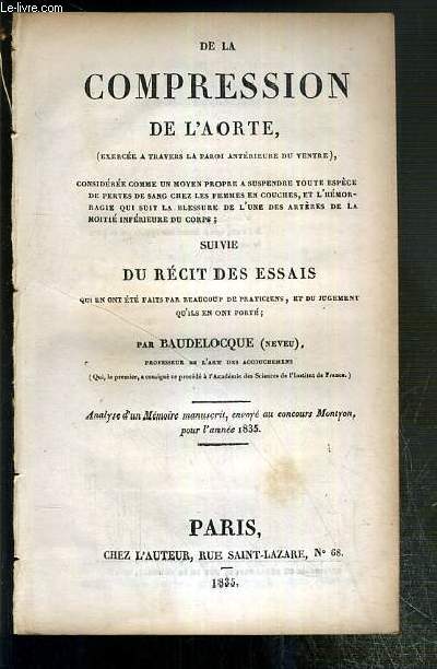 DE LA COMPRESSION DE L'AORTE (EXERCEE A TRAVERS LA PAROI ANTERIEURE DU VENTRE) - SUIVIE DU RECIT DES ESSAIS QUI EN ONT ETE FAITS PAR BEAUCOUP DE PRATICIENS, ET DU JUGEMENT QU'ILS EN ONT PORTE - ANALYSE D'UN MEMOIRE MANUSCRIT, ENVOYE AU CONCOURS MONTYON