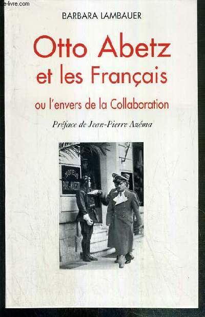 OTTO ABETZ ET LES FRANCAIS OU L'ENVERS DE LA COLLABORATION