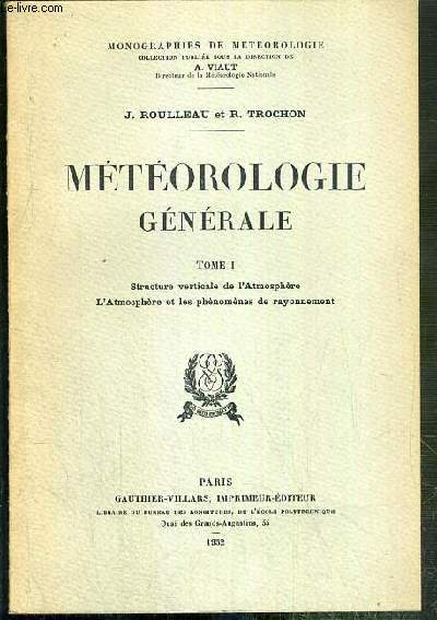 METEOROLOGIE GENERALE - TOME 1. STRUCTURE VERTICALE DE L'ATMOSPHERE - L'ATMOSPHERE ET LES PHENOMENES DE RAYONNEMENT / COLLECTION MONOGRAPHIES DE METEOROLOGIE