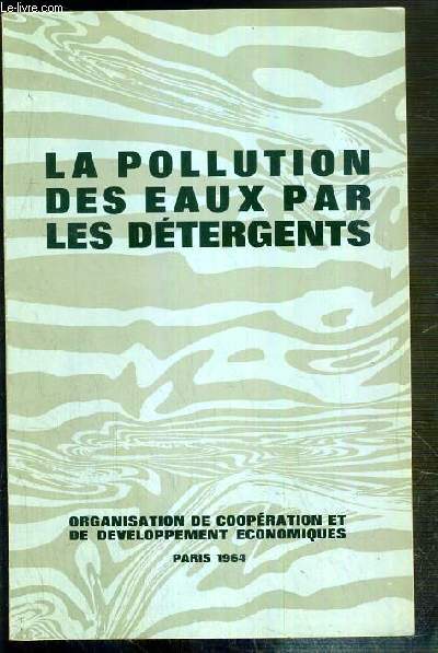 LA POLLUTION DES EAUX PAR LES DETERGENTS - ORGANISATION DE COOPERATION ET DEVELOPPEMENT ECONOMIQUES