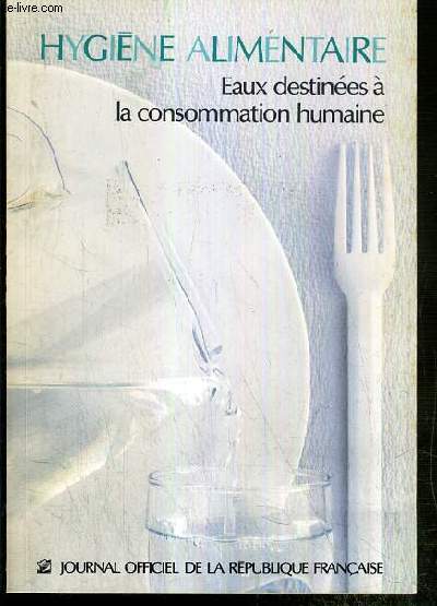 HYGIENE ALIMENTAIRE - EAUX DESTINNES A LA CONSOMMATION HUMAINE - EDITION AVRIL 1981