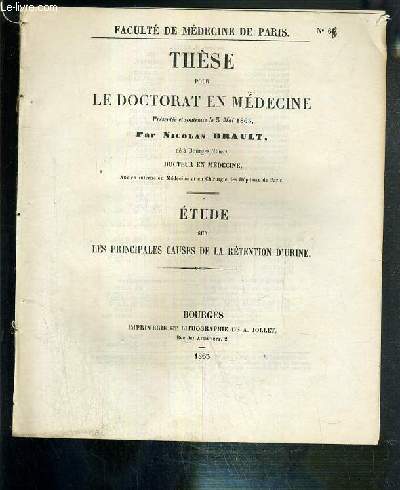 ETUDE SUR LES PRINCIPALES CAUSES DE LA RETENTION D'URINE - THESE POUR LE DOCTORAT EN MEDECINE PRESENTEE ET SOUTENUE LE 5 MAI 1863 - FACULTE DE MEDECINE DE PARIS.