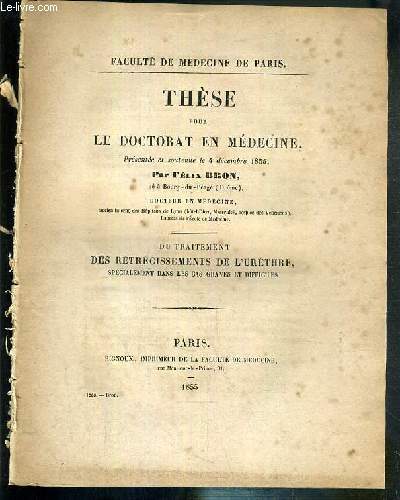 DU TRAITEMENT DES RETRECISSEMENTS DE L'URETHRE, SPECIALEMENT DANS LES CAS GRAVES ET DIFFICILES - THESE POUR LE DOCTORAT DE MEDECINE PRESENTEE ET SOUTENUE LE 4 DECEMBRE 1855 - FACULTE DE MEDECINE DE PARIS.