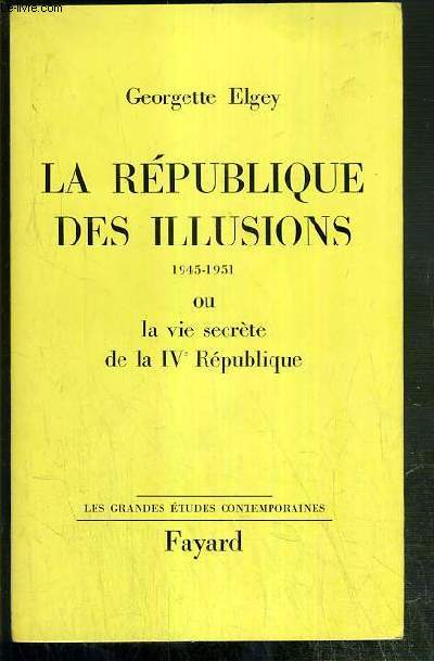 LA REPUBLIQUE DES ILLUSIONS 1945-1951 OU LA VIE SECRETE DE LA IVe REPUBLIQUE / COLLECTION LES GRANDES ETUDES CONTEMPORAINES - ENVOI DE L'AUTEUR