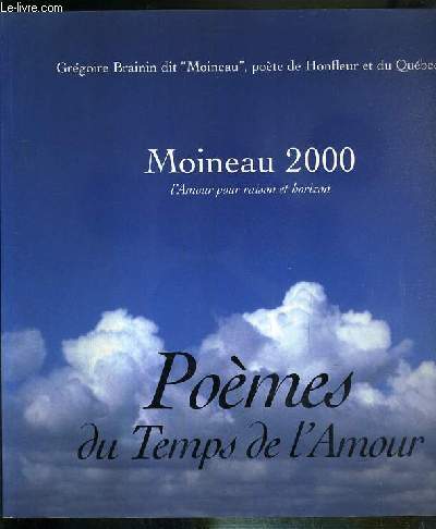 MOINEAU 2000 - L'AMOUR POUR RAISON ET HORIZON - POEMES DU TEMPS DE L'AMOUR - ENVOI DE L'AUTEUR.