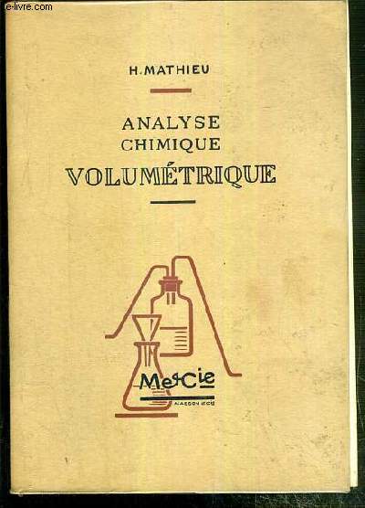 ANALYSE CHIMIQUE VOLUMETRIQUE - A L'USAGE DES ETUDIANTS DES FACULTES DES SCIENCES, DES FACULTES DE PHARMACIE, DES ELEVES DE L'ENSEIGNEMENT SUPERIEUR TECHNIQUE, DE L'INSTITUT NATIONAL AGRONOMIQUE... - TROISIEME EDITION REVUE ET CORRIGEE - 2e TIRAGE.