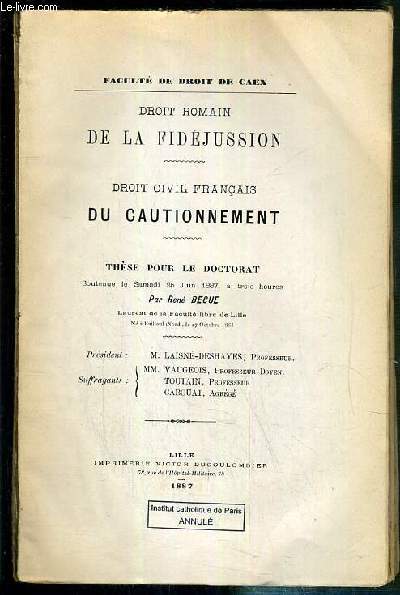DROIT ROMAIN DE LA FIDEJUSSION - DROIT CIVIL FRANCAIS DU CAUTIONNEMENT - THESE POUR LE DOCTORAT SOUTENUE LE 25 JUIN 1887 - FACULTE DE DROIT DE CAEN - ENVOI DE L'AUTEUR.
