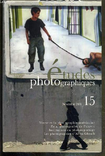 MORSE ET LA PHOTOGRAPHIE AMERICAINE - ZOLA, PHOTOGENESE DE L'OEUVRE - INSTITUTIONS DU PHOTOREPORTAGE - LES PHOTOGRAPHIES D'ABOU GHRAIB - ETUDES PHOTOGRAPHIQUES - N15 - NOVEMBRE 2004