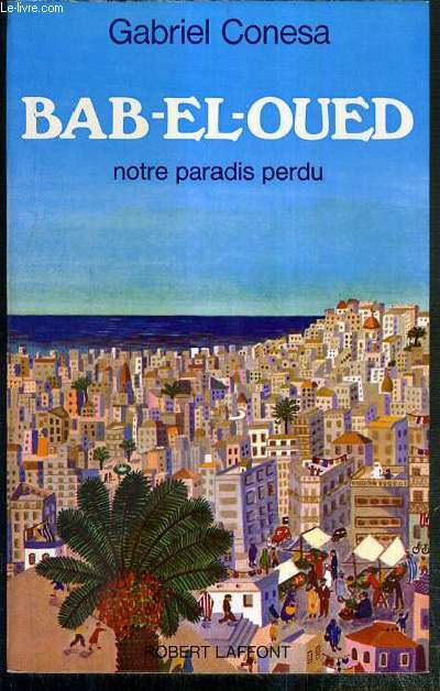 BAB-EL-OUED - NOTRE PARADIS PERDU - ENVOI DE L'AUTEUR.