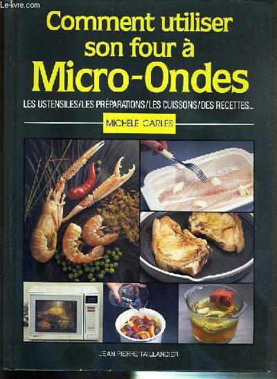 COMMENT UTILISER SON FOUR A MICRO-ONDES - LES USTENSILES - LES PREPARATIONS - LES CUISSONS - DES RECETTES....