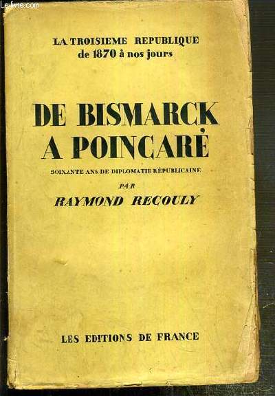 DE BISMARCK A POINCARE - SOIXANTE ANS DE DIPLOMATIE REPUBLICAINE / LA TROISIEME REPUBLIQUE DE 1870 A NOS JOURS - ENVOI DE L'AUTEUR