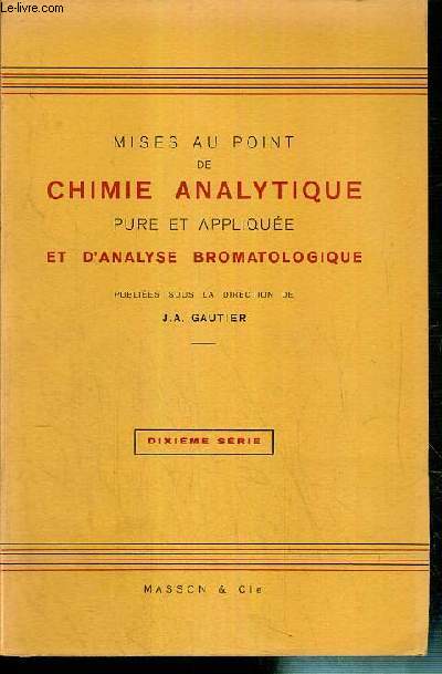 DIXIEME SERIE - MISES AU POINT DE CHIMIE ANALYTIQUE PURE ET APPLIQUEE ET D'ANALYSE BROMATOLOGIQUE