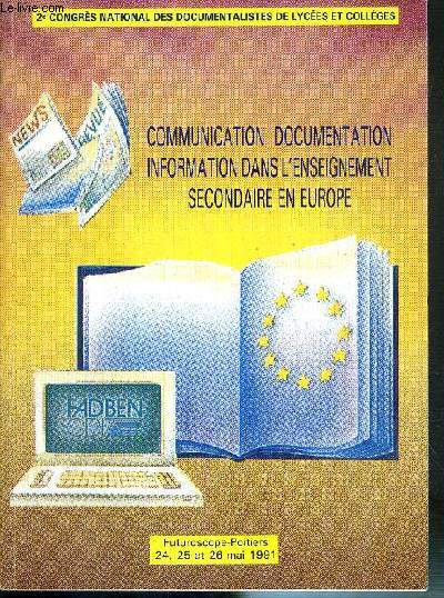 COMMUNICATION DOCUMENTATION INFORMATION DES L'ENSEIGNEMENT SECONDAIRE EN EUROPE - FUTUROSCOPE-POITIERS 24-25 ET 26 MAI 1991 - 2e CONGRES NATIONAL DES DOCUMENTALISTES DE LYCEES ET COLLEGES