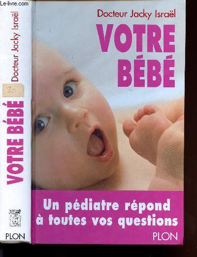 VOTRE BEBE - . Un Pdiatre Rpond a Toutes Vos Questions.