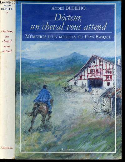 DOCTEUR, UN CHEVAL VOUS ATTEND - MEMOIRES D UN MEDECIN AU PAYS BASQUE
