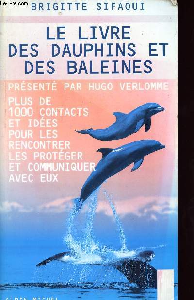 LE LIVRE DES DAUPHINS ET DES BALEINES / PRESENTE PAR HUGO VERLOMME - PLUS DE 1000 CONTACTS ET IDEES POUR LES RENCONTRER LES PROTEGER ET COMMUNIQUER AVEC EUX