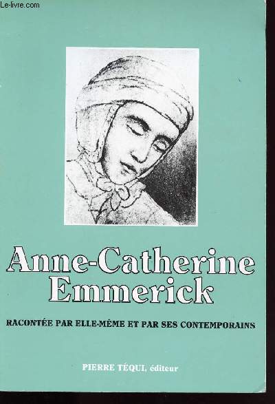 EMMERICK ANNE CATHERINE raconte par elle-mme et ses contemporainS