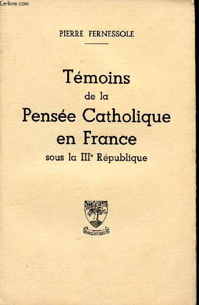 TEMOINS DE LA PENSEE CATHOLIQUE EN FRANCE SOUS LA IIIE REPUBLIQUE