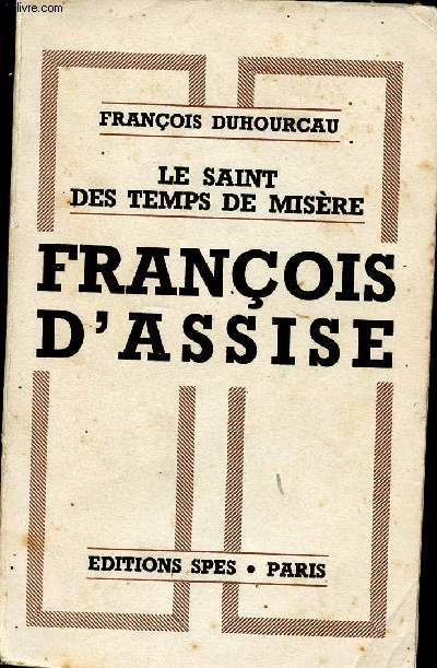 LE SAINT DES TEMPS DE MISERE / FRANCOIS D ASSISE