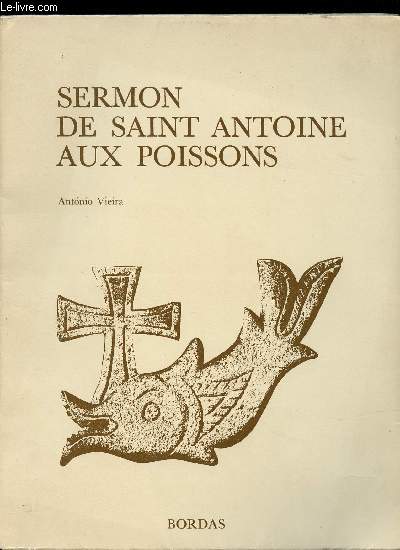 SERMON DE SAINT ANTOINE AUX POISSONS / Sermon prononc par le Pe. Antonio Vieira en 1654 en la ville de Sao Luiz du Maranhao - Brsil. Traduit du portugais par Jean Haupt