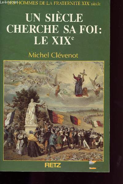 LES HOMMES DE LA FRATERNITE XIX E SIECLE : UN SIECLE QUI CHERCHE SA FOI : LE XIXe