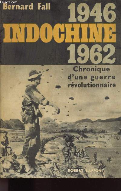 1946 INDOCHINE 1962 / CHRONIQUE D UNE GUERRE REVOLUTIONNAIRE