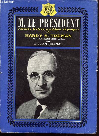 M. LE PRESIDENT -CARNETS, LETTRES ET ARCHIVES ET PROPOS DE HARRY S. TRUMAN 32EME PRESIDENT DES USA