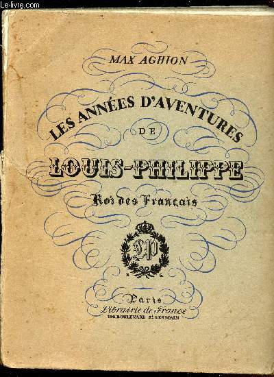 LES ANNEES D AVENTURES DE LOUIS-PHILIPPE - ROI DES FRANCAIS
