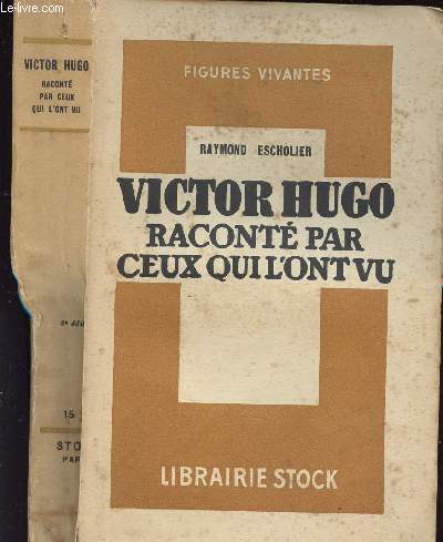 VICTOR HUGO RACONTE PAR CEUX QUI L ONT VU : Souvenirs, Lettres, Documents runis, annots et accompagns de rsums biographiques