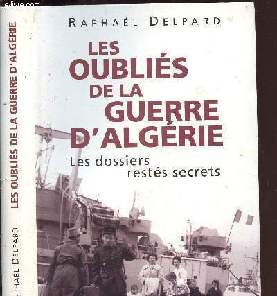 LES OUBLIES DE LA GUERRE D ALGERIE : les dossiers restes secrets